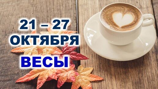 ♎ ВЕСЫ. ☕️ 🧁 С 21 по 27 ОКТЯБРЯ 2024 г. 🍂 Таро-прогноз 🌟