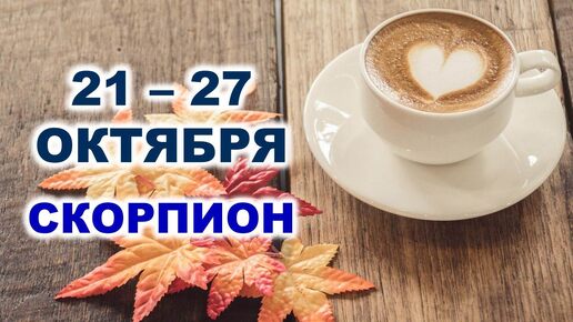 ♏ СКОРПИОН. ☕️ 🧁 С 21 по 27 ОКТЯБРЯ 2024 г. 🍂 Таро-прогноз 🌟