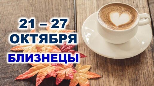 ♊ БЛИЗНЕЦЫ. ☕️ 🧁 С 21 по 27 ОКТЯБРЯ 2024 г. 🍂 Таро-прогноз 🌟