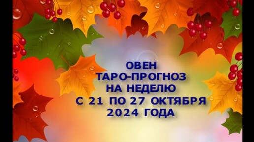 ОВЕН ТАРО-ПРОГНОЗ НА НЕДЕЛЮ С 21 ПО 27 ОКТЯБРЯ 2024 ГОДА