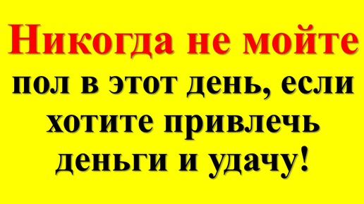 Когда правильно мыть пол в доме по народным приметам, чтобы привлечь достаток и благополучие