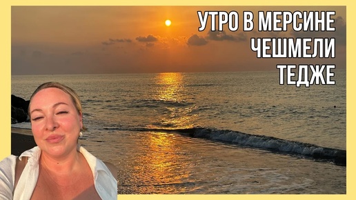 Утро в Мерсине. Прогулка по Чешмели и Тедже.