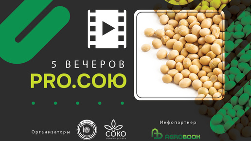 «5 вечеров PRO.СОЮ». Селекция и Семеноводство сои. Проект Компании «СОКО» и семеноводческого хозяйства «Артель». Инфопартнер - AgroBook.