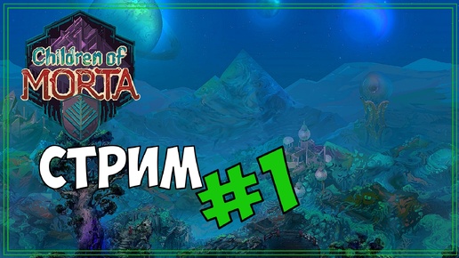 Стрим 1 по игре Children of Morta