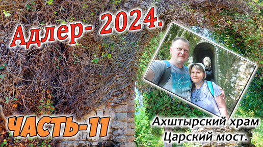 Адлер 2024. Село Ахштырь. Ахтырский храм. Царский мост. Часть-11