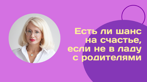 Есть ли шанс на счастье, если не в ладу с родителями