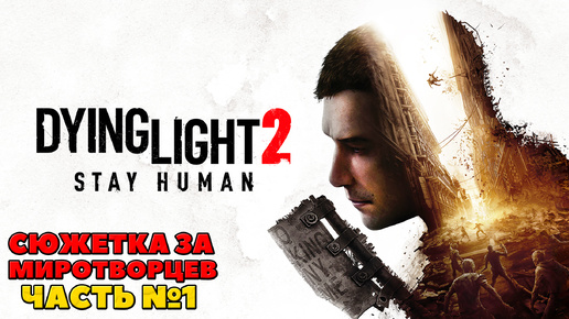 Dying Light 2 Stay Human - Сюжетка за Миротворцев. Часть 1. #dyinglight2 #stayhuman #миротворцы