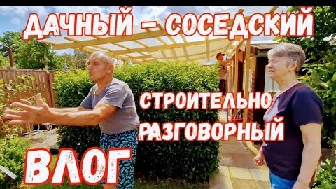 #87 дачный - соседский строительно - разговорный влог / часть первая