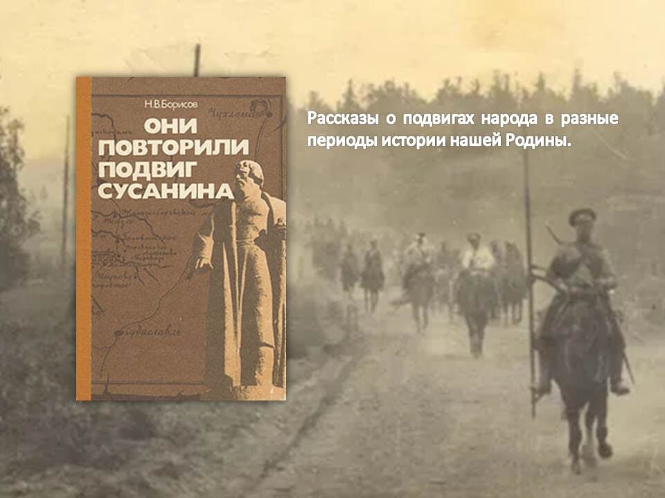 Борисов, Н.В. Они повторили подвиг Сусанина: кн. для учащихся / Н. В. Борисов. – 3-е изд., доп. – М. : Просвещение, 1987. – 191с.