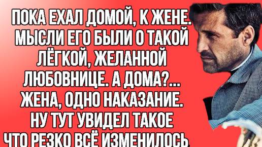 Дома жена, одно наказание, все мечты били о другой,так и жил, но тут произошло нечто...Правдивые истории из жизни