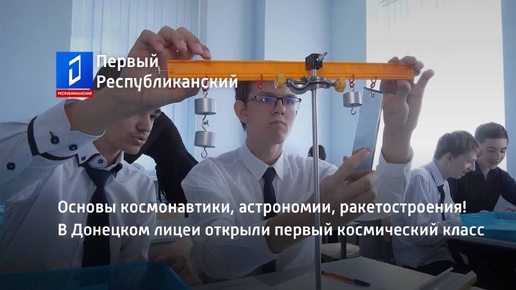 Основы космонавтики, астрономии, ракетостроения! В Донецком лицеи открыли первый космический класс