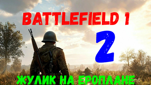 Прохождение Battlefield 1 #2. Жулик на ероплане.