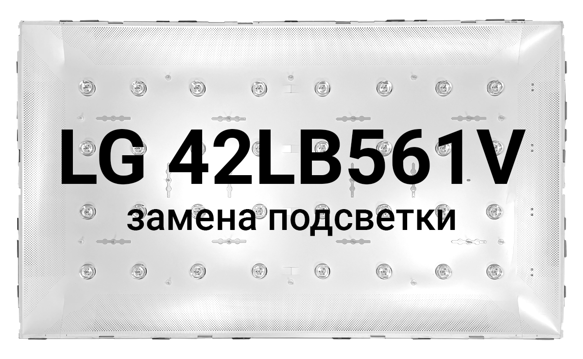 Подробная инструкция по замене подсветки на ТВ LF 42LB561V. Можно использовать для моделей LG 42LB561V 42LB565V 42LB620V 42LB552V 42LB650V 42LB582V 42LB569V 42LB580V 42LF550V 42LF560V 42LF562V 42LF564V 42LF580V 42LF620V 42LF650V 42LF652V 42LF653V и др.