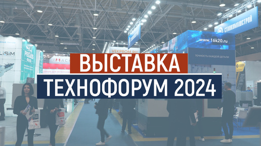 ТЕХНОФОРУМ 2024, обзор выставки