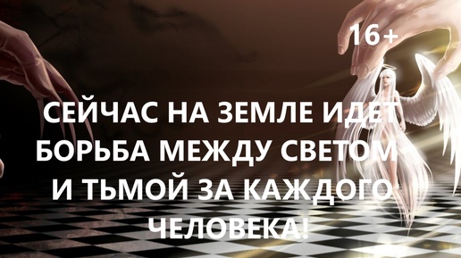 Сейчас на Земле идет борьба между светом и тьмой за каждого человека!