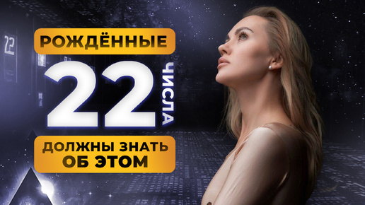 РОДИЛСЯ 22 ЧИСЛА? ТЫ ДОЛЖЕН ЗНАТЬ ОБ ЭТОМ!