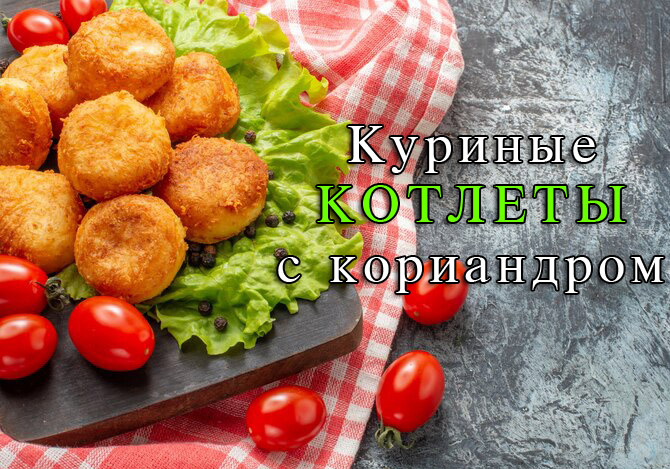 Куриные котлеты с молотым кориандром - это очень вкусно!