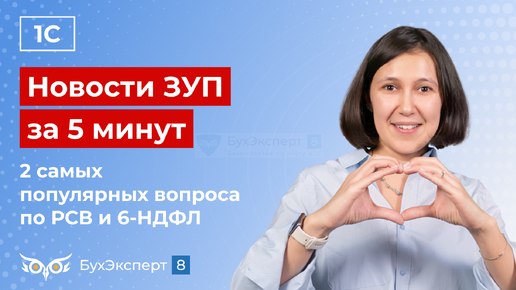 Новости в ЗУП за 5 минут от 24.10.2024 – 2 самых популярных вопроса по РСВ и 6-НДФЛ