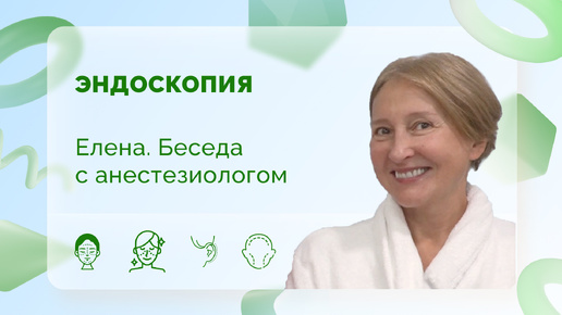 Елена. Эндоскопия. Беседа с анестезиологом