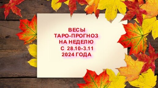 ВЕСЫ ТАРО-ПРОГНОЗ НА НЕДЕЛЮ С 28 ОКТЯБРЯ ПО 3 НОЯБРЯ 2024 ГОДА