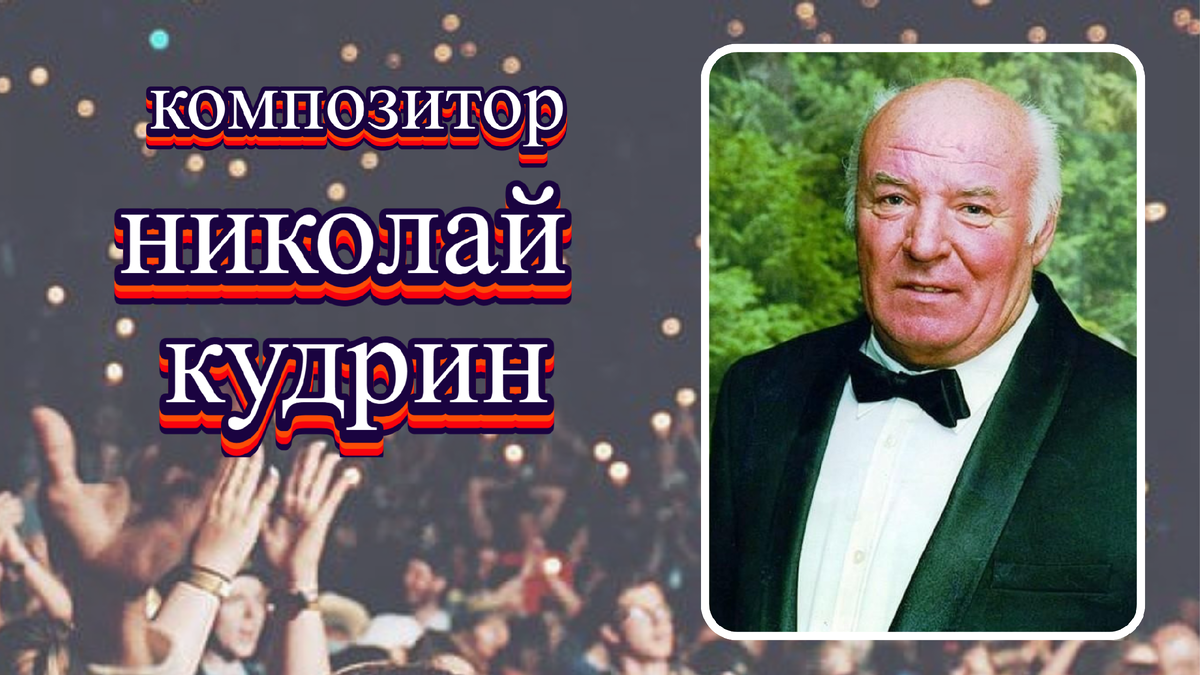 Композитор Николай Кудрин, автор музыки к песне Деревня моя, деревянная дальняя