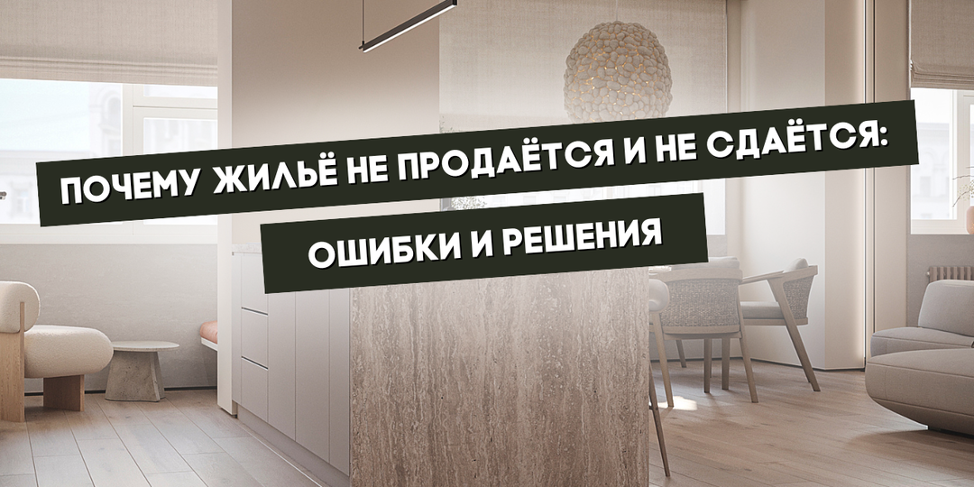 Почему жильё не продаётся и не сдаётся: ошибки и решения
