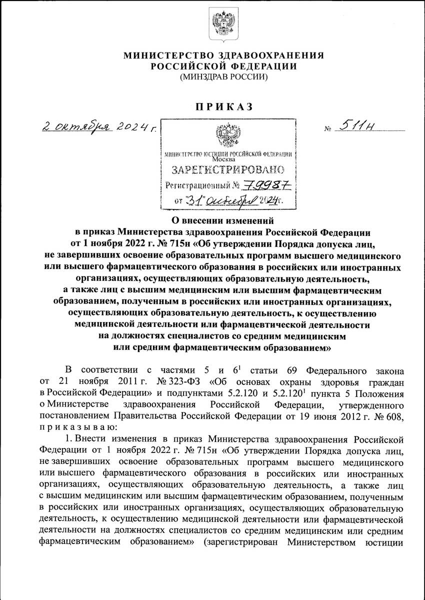 Приказ Министерства здравоохранения Российской Федерации от 02.10.2024 № 511н
"О внесении изменений в приказ Министерства здравоохранения Российской Федерации от 1 ноября 2022 г. № 715н "Об утверждении Порядка допуска лиц, не завершивших освоение образовательных программ высшего медицинского или высшего фармацевтического образования в российских или иностранных организациях, осуществляющих образовательную деятельность, а также лиц с высшим медицинским или высшим фармацевтическим образованием, полученным в российских или иностранных организациях, осуществляющих образовательную деятельность, к осуществлению медицинской деятельности или фармацевтической деятельности на должностях специалистов со средним медицинским или средним фармацевтическим образованием"