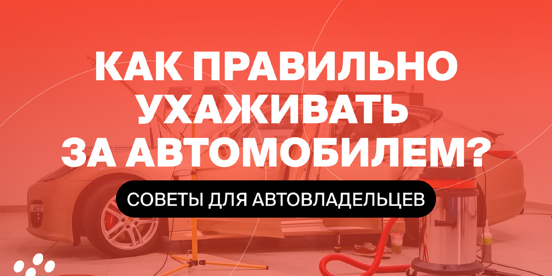 Как правильно ухаживать за автомобилем? Советы для автовладельцев