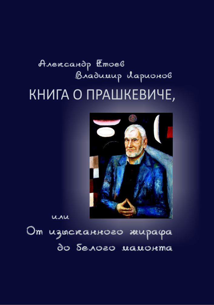 Александр Етоев, Владимир Ларионов. Книга о Прашкевиче, или От изысканного жирафа до белого мамонта. - Новосибирск: Белый мамонт, 2011 г.