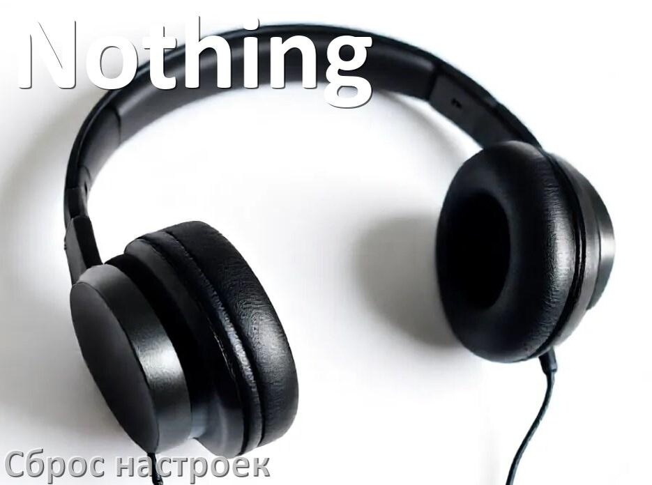 
Как сбросить настройки наушников Nothing на заводские по умолчанию