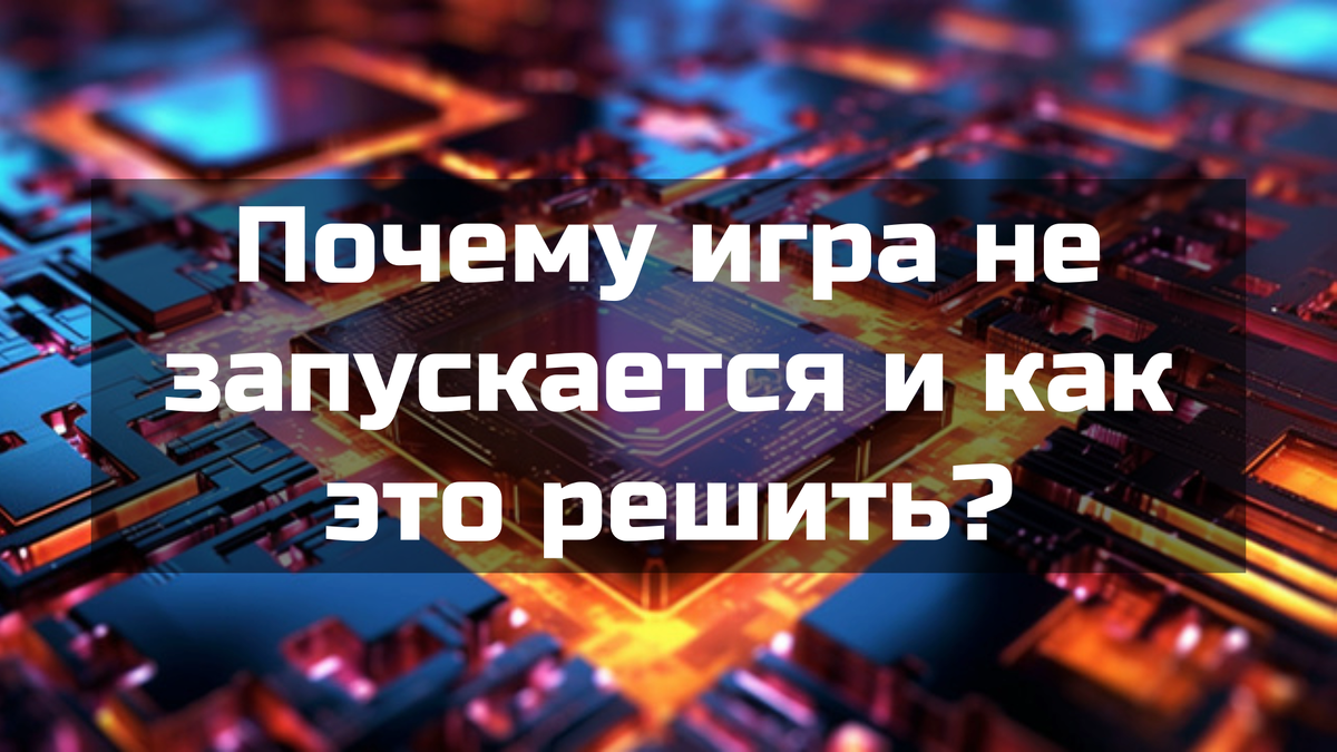 Почему игра не запускается и как это решить?
