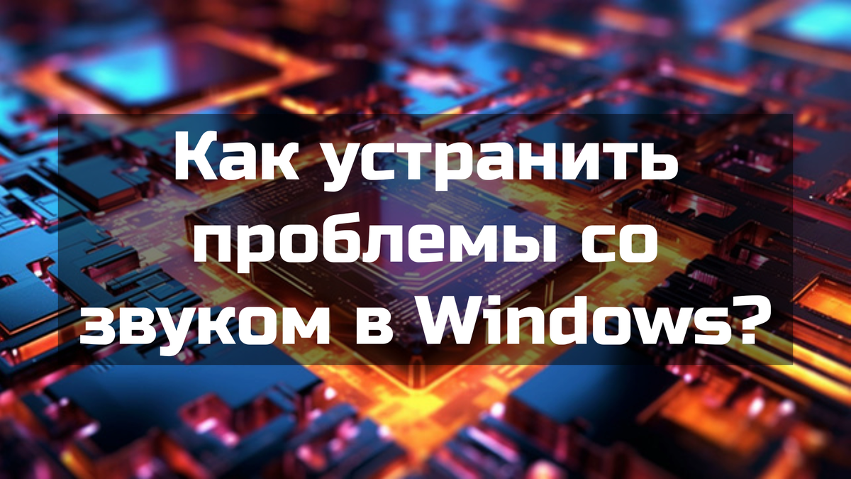 Как устранить проблемы со звуком в Windows?