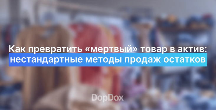 Как превратить «мертвый» товар в актив: нестандартные методы продаж остатков