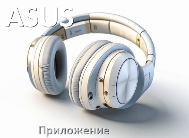 
Приложение для наушников ASUS для настройки, подключения, управления