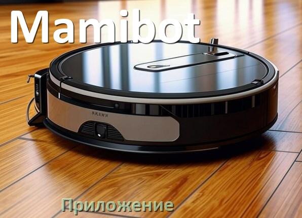 
Приложение для робота-пылесоса Mamibot на русском для настройки, подключения, управления