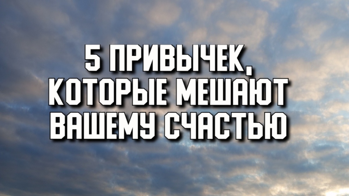 5 привычек, которые мешают вашему счастью