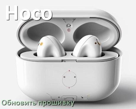 
Hoco как обновить прошивку беспроводных наушников через Bluetooth, ПК, кейс