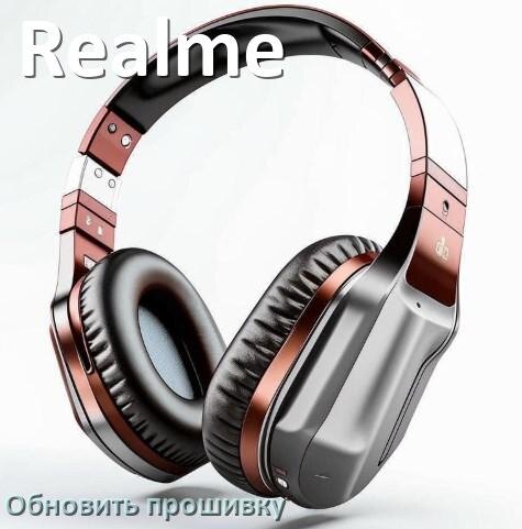 
Realme как обновить прошивку беспроводных наушников через ПК, Bluetooth, кейс