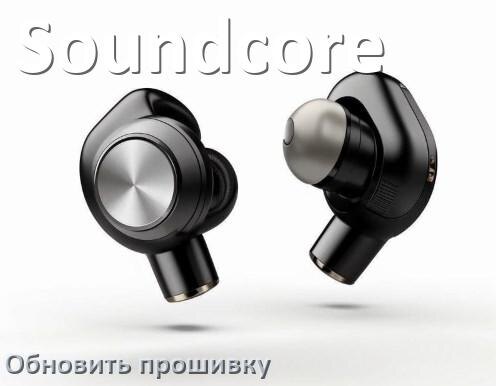 
Soundcore как обновить прошивку беспроводных наушников через кейс, ПК, Bluetooth