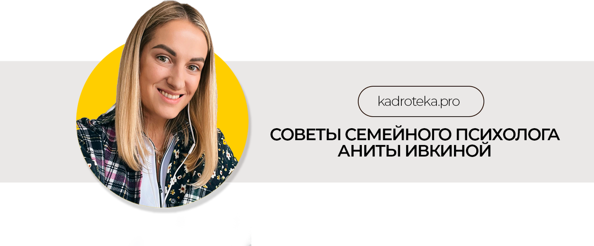 Рассказывает наша коллега, семейный психолог Анита Ивкина

