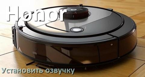 
Как на роботе пылесосе Honor поменять голосовую озвучку через смартфон