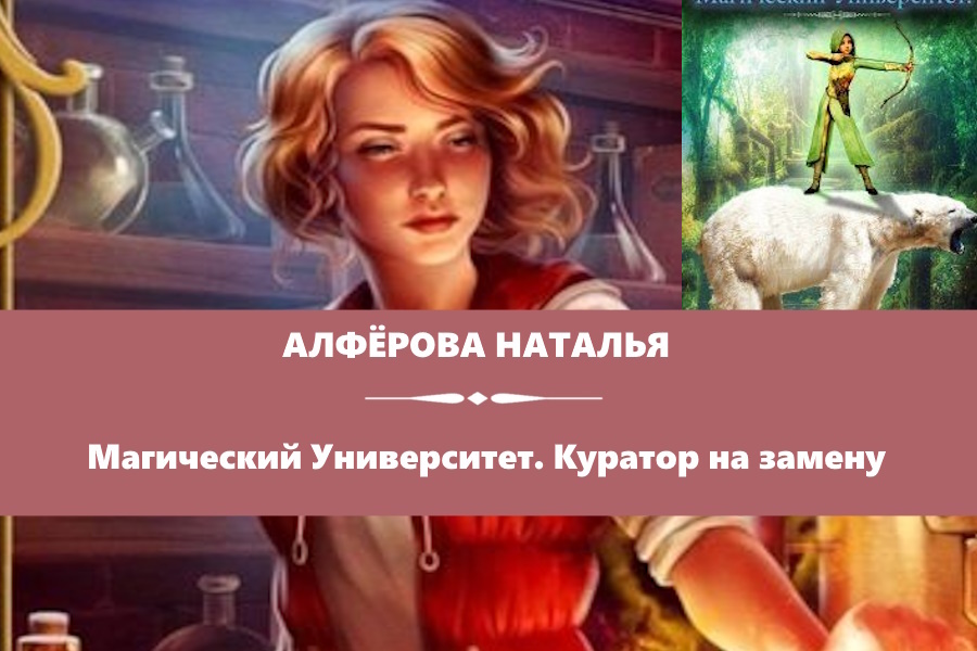 Алфёрова Наталья "Магический Университет. Куратор на замену". Картинки с сайта: https://litnet.com/ru/book/magicheskii-universitet-kurator-na-zamenu-b202728, https://litgorod.ru/books/view/3590