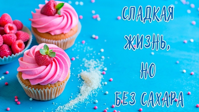 Сладкая жизнь, но без сахара!