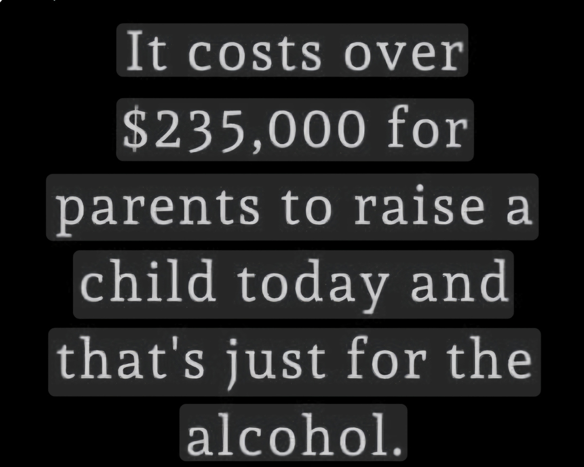 Это, стоит больше $250.000 вырастить ребёнка и это только на алкоголь