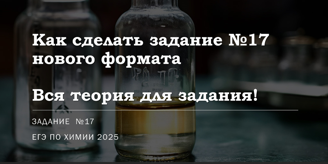 Как сделать задание №17 ЕГЭ по химии 2025 НОВОГО ФОРМАТА. Вся теория для задания.