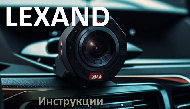 
LEXAND инструкции по эксплуатации видеорегистраторов на русском языке