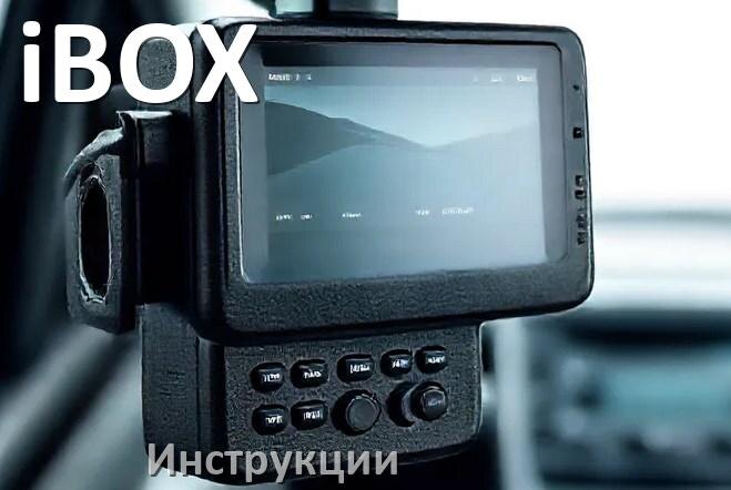 
iBOX инструкции по эксплуатации видеорегистраторов на русском языке