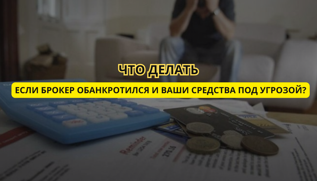 Что делать, если брокер обанкротился и ваши средства под угрозой?