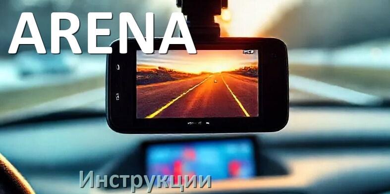 
ARENA инструкции по эксплуатации видеорегистраторов на русском языке