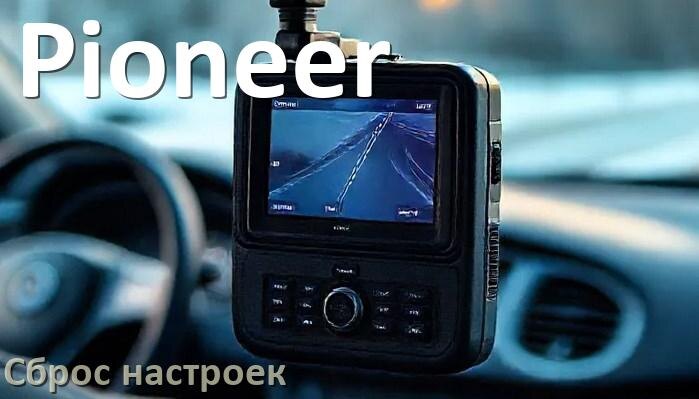 
Как сбросить видеорегистратор Pioneer на заводские настройки по умолчанию